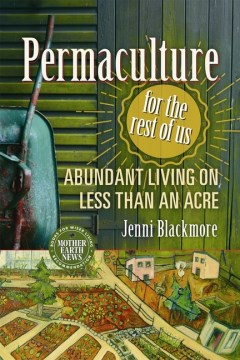 Permaculture for the Rest of Us : Abundant Living on Less than an Acre