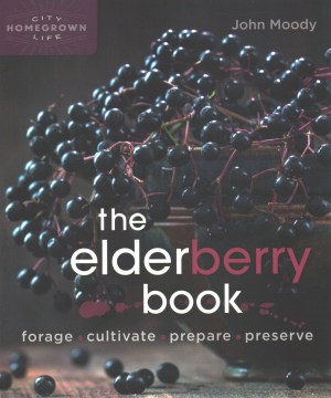 The Elderberry Book - Forage, Cultivate, Prepare, Preserve