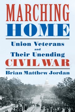 Marching Home: Union Veterans and Their Unending Civil War