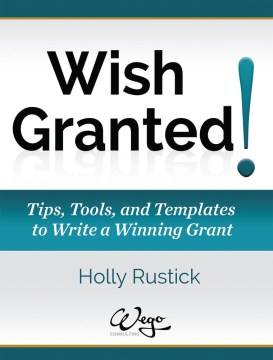 Wish Granted! Tips, Tools and Templates to Write a Winning Grant