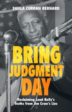 Bring judgment day - reclaiming Lead Belly's truths from Jim Crow's lies