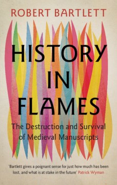 History in Flames - The Destruction and Survival of Medieval Manuscripts