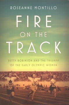 Fire on the track : Betty Robinson and the triumph of the early Olympic women