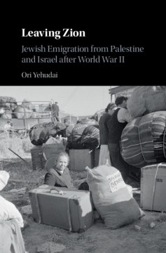 Leaving Zion : Jewish emigration from Palestine and Israel after World War II