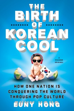 The Birth of Korean Cool: How One Nation is Conquering the World Through Pop Culture