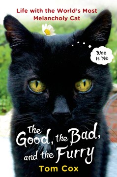 The Good, the Bad, and the Furry: Life with the World's Most Melancholy Cat