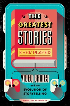 The greatest stories ever played - video games and the evolution of storytelling