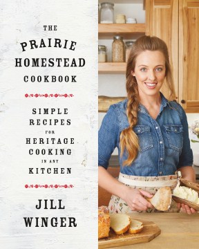 The prairie homestead cookbook - simple recipes for heritage cooking in any kitchen