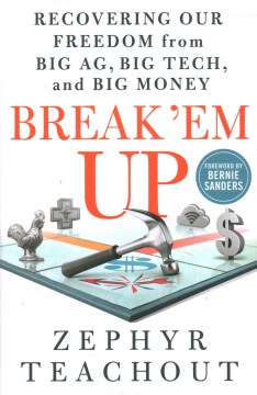Break 'em up : recovering our freedom from big ag, big tech, and big money