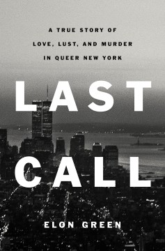 Last call : a true story of love, lust, and murder in queer New York