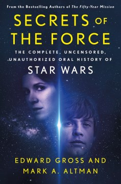 Secrets of the force : the complete, uncensored, unauthorized oral history of Star Wars