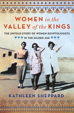 Women in the Valley of the Kings - the untold story of women Egyptologists in the Gilded Age