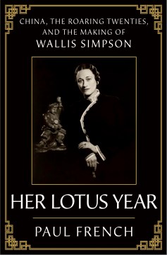 Her Lotus Year - China, the Roaring Twenties, and the Making of Wallis Simpson