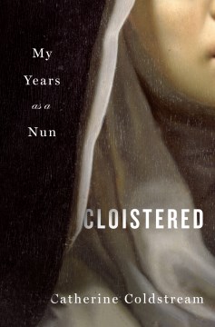 Cloistered - my years as a nun