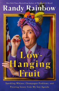 Low-hanging Fruit - Sparkling Whines, Champagne Problems, and Pressing Issues from My Gay Agenda