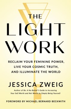 The light work - reclaim your feminine power, live your cosmic truth, and illuminate the world