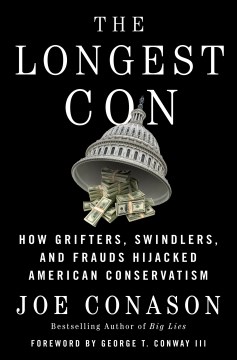 The Longest Con - How Grifters, Swindlers, and Frauds Hijacked American Conservatism