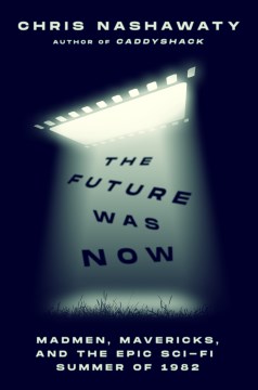 The future was now - madmen, mavericks, and the epic sci-fi summer of 1982