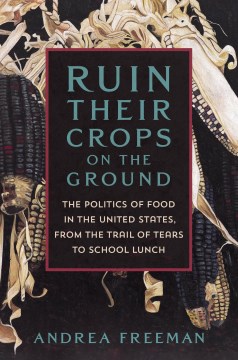 Ruin their crops on the ground - the politics of food in the United States, from the Trail of Tears to school lunch