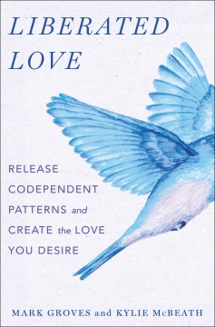 Liberated love - release codependent patterns and create the love you desire