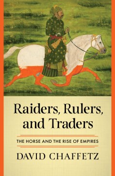 Raiders, Rulers, and Traders - The Horse and the Rise of Empires