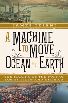 A Machine to Move Ocean and Earth - The Making of the Port of Los Angeles and America