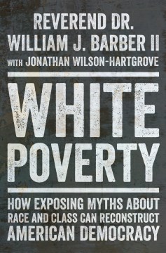 White Poverty - How Exposing Myths About Race and Class Can Reconstruct American Democracy