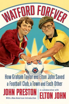 Watford Forever - How Graham Taylor and Elton John Saved a Football Club, a Town and Each Other