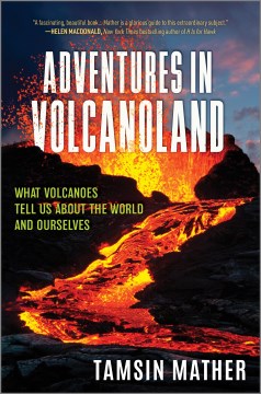 Adventures in Volcanoland - What Volcanoes Tell Us About the World and Ourselves