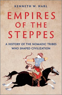 Empires of the Steppes - A History of the Nomadic Tribes Who Shaped Civilization
