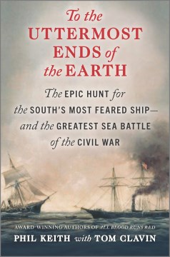 To the Uttermost Ends of the Earth - The Epic Hunt for the South's Most Feared Ship|and the Greatest Sea Battle of the Civil War