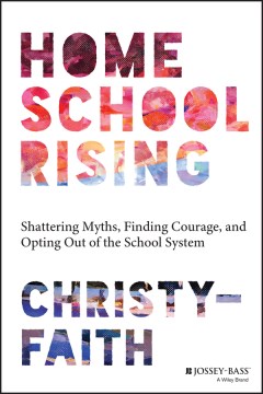 Homeschool rising - shattering myths, finding courage, and opting out of the school system