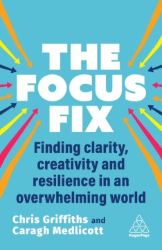 The focus fix - finding clarity, creativity and resilience in an overwhelming world