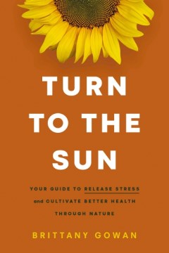 Turn to the Sun - Your Guide to Release Stress and Cultivate Better Health Through Nature