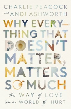 Why Everything That Doesn't Matter, Matters So Much- The Way of Love in a World of Hurt