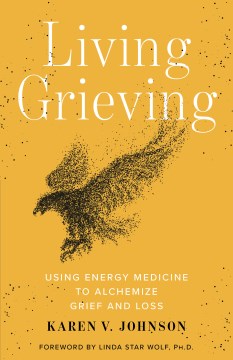 Living grieving - using energy medicine to alchemize grief and loss