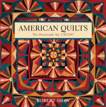 American Quilts: The Democratic Art, 1780–2007 