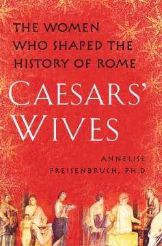 Caesars' wives : sex, power, and politics in the Roman Empire