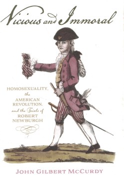 Vicious and Immoral - Homosexuality, the American Revolution, and the Trials of Robert Newburgh