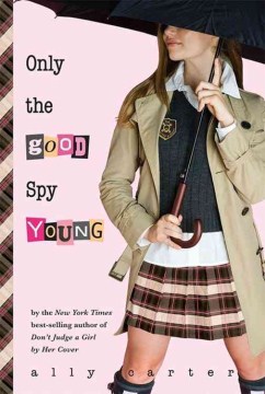 Only the Good Spy Young : A Gallagher Girls Novel