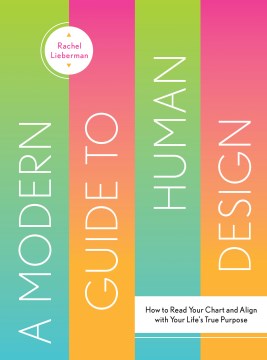 A Modern Guide to Human Design - How to Read Your Chart and Align With Your Life's True Purpose