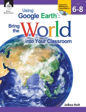 Using Google Earth: Bring the World into Your Classroom. Level 6-8 