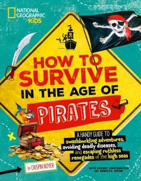 How to survive in the age of pirates - a handy guide to swashbuckling adventures, avoiding deadly diseases, and escaping ruthless renegades of the high seas