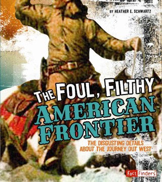 The Foul, Filthy American Frontier: The Disgusting Details About the Journey Out West