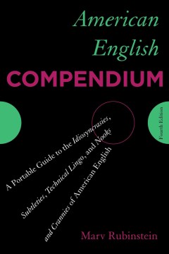 Cover image for `American English Compendium: A Portable Guide to the Idiosyncrasies, Subtleties, Technical Lingo, and Nooks and Crannies of American English`