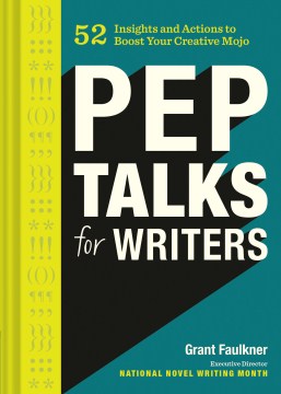Pep talks for writers : 52 insights and actions to boost your creative mojo