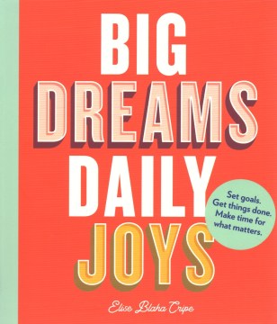 Big Dreams, Daily Joys: Set Goals, Get Things Done, Make Time for What Matters
