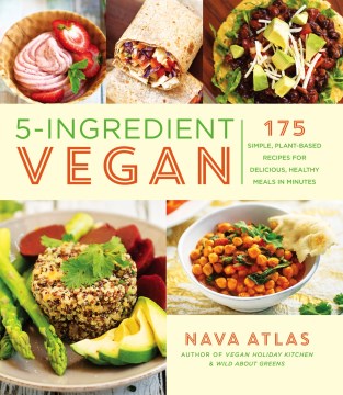 5-ingredient vegan : 175 simple, plant-based recipes for delicious, healthy meals in minutes