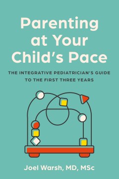 Parenting at your child's pace - the integrative pediatrician's guide to the first three years