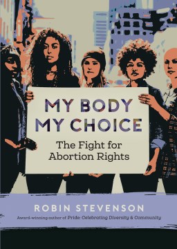 My body, my choice : the fight for abortion rights
